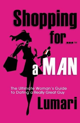 Cover image for Shopping For A Man: The Ultimate Woman's Guide for Dating a Really Great Guy