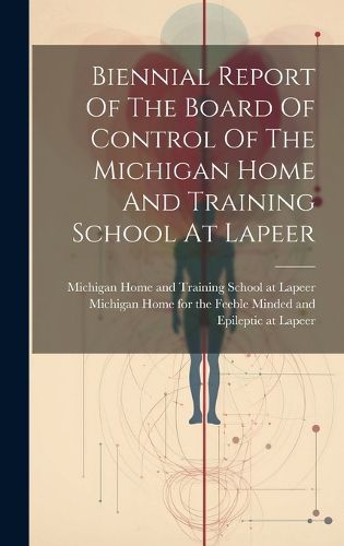 Cover image for Biennial Report Of The Board Of Control Of The Michigan Home And Training School At Lapeer