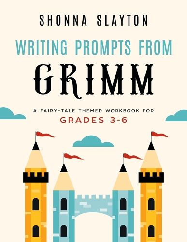 Cover image for Writing Prompts From Grimm: A Fairy-Tale Themed Workbook for Grades 3 - 6