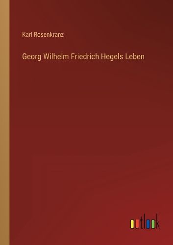 Cover image for Georg Wilhelm Friedrich Hegels Leben