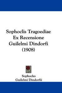 Cover image for Sophoclis Tragoediae Ex Recensione Guilelmi Dindorfi (1908)