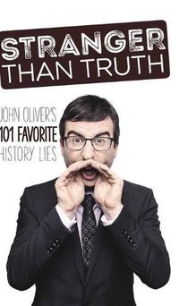 Cover image for Stranger Than Truth: John Oliver's 101 Favorite History Lies