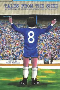 Cover image for Tales From The Shed: an anthology of stories and articles about Chelsea FC