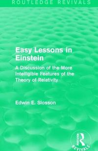 Cover image for Routledge Revivals: Easy Lessons in Einstein (1922): A Discussion of the More Intelligible Features of the Theory of Relativity