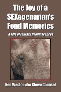 Cover image for The Joy of a Sexagenarian's Fond Memories: A Tale of Fantasy Reminiscences