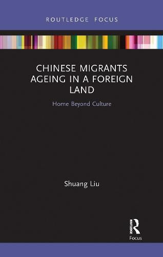 Cover image for Chinese Migrants Ageing in a Foreign Land: Home Beyond Culture