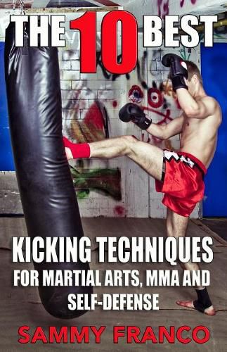 Cover image for The 10 Best Kicking Techniques: For Martial Arts, Mma and Self-Defense