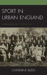 Cover image for Sport in Urban England: Middlesbrough, 1870-1914