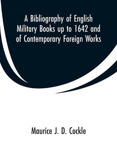 Cover image for A Bibliography of English Military Books up to 1642 and of Contemporary Foreign Works