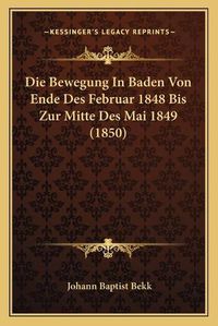 Cover image for Die Bewegung in Baden Von Ende Des Februar 1848 Bis Zur Mitte Des Mai 1849 (1850)