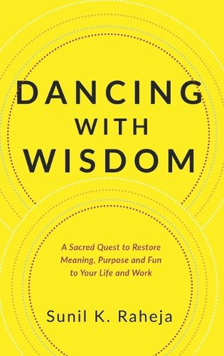 Cover image for Dancing With Wisdom: An Uncommon Quest To Discover Delight, Pursue Purpose And Flourish From Frustration