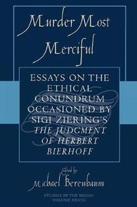 Cover image for Murder Most Merciful: Essays on the Ethical Conundrum Occasioned by Sigi Ziering's The Judgement of Herbert Bierhoff