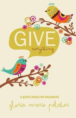 Cover image for GIVE everything: A Quote Book For Dreamers