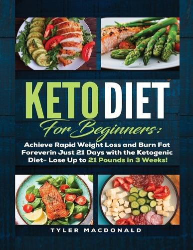 Cover image for Keto Diet For Beginners Achieve Rapid Weight Loss and Burn Fat Forever in Just 21 Days with the Ketogenic Diet - Lose Up to 21 Pounds in 3 Weeks