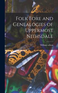 Cover image for Folk Lore and Genealogies of Uppermost Nithsdale