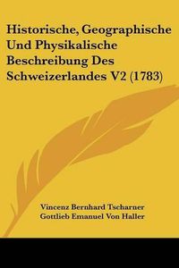 Cover image for Historische, Geographische Und Physikalische Beschreibung Des Schweizerlandes V2 (1783)