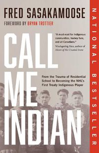 Cover image for Call Me Indian: From the Trauma of Residential School to Becoming the NHL's First Treaty Indigenous Player