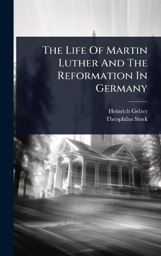 Cover image for The Life Of Martin Luther And The Reformation In Germany