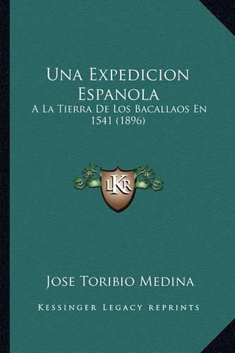 Una Expedicion Espanola: a la Tierra de Los Bacallaos En 1541 (1896)