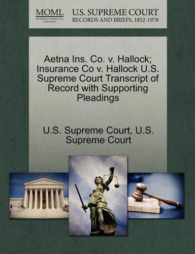 Cover image for Aetna Ins. Co. V. Hallock; Insurance Co V. Hallock U.S. Supreme Court Transcript of Record with Supporting Pleadings