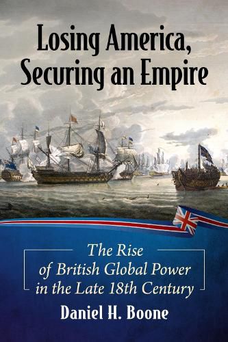 Cover image for Losing America, Securing an Empire: The Rise of British Global Power in the Late 18th Century