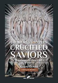 Cover image for The World's Sixteen Crucified Saviors: or Christianity before Christ