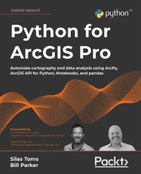 Cover image for Python for ArcGIS Pro: Automate cartography and data analysis using ArcPy, ArcGIS API for Python, Notebooks, and pandas