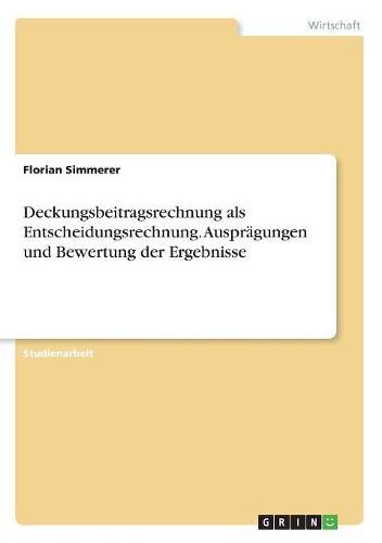 Cover image for Deckungsbeitragsrechnung als Entscheidungsrechnung. Auspragungen und Bewertung der Ergebnisse
