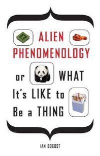 Cover image for Alien Phenomenology, or What It's Like to Be a Thing
