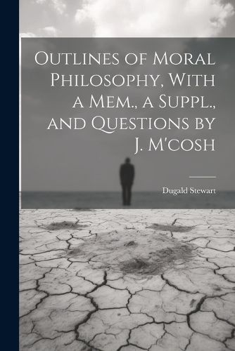 Outlines of Moral Philosophy, With a Mem., a Suppl., and Questions by J. M'cosh