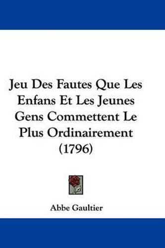 Cover image for Jeu Des Fautes Que Les Enfans Et Les Jeunes Gens Commettent Le Plus Ordinairement (1796)