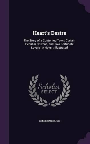 Cover image for Heart's Desire: The Story of a Contented Town, Certain Peculiar Citizens, and Two Fortunate Lovers: A Novel: Illustrated