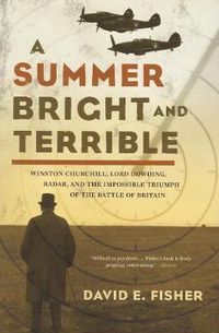 Cover image for A Summer Bright And Terrible: Winston Churchill, Lord Dowding, Radar, and the Impossible Triumph of the Battle of Britain