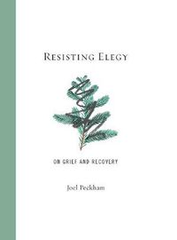 Cover image for Resisting Elegy: On Grief and Recovery