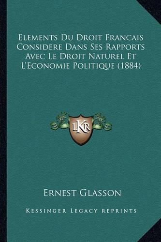 Elements Du Droit Francais Considere Dans Ses Rapports Avec Le Droit Naturel Et L'Economie Politique (1884)