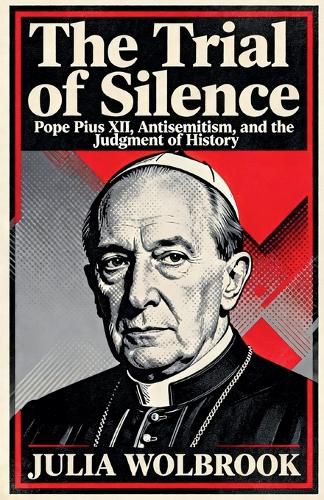 Cover image for The Trial of Silence Pope Pius XII, Antisemitism, and the Judgment of History