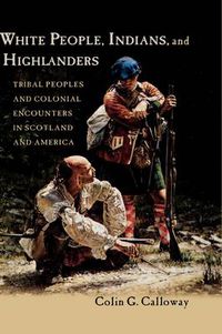 Cover image for White People, Indians, and Highlanders: Tribal Peoples and Colonial Encounters in Scotland and America