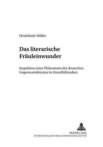 Cover image for Das  Literarische Fraeuleinwunder: Inspektion Eines Phaenomens Der Deutschen Gegenwartsliteratur in Einzelfallstudien