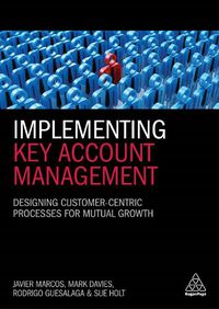 Cover image for Implementing Key Account Management: Designing Customer-Centric Processes for Mutual Growth