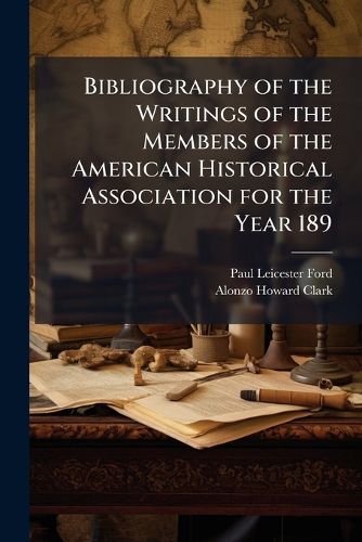 Cover image for Bibliography of the Writings of the Members of the American Historical Association for the Year 1890