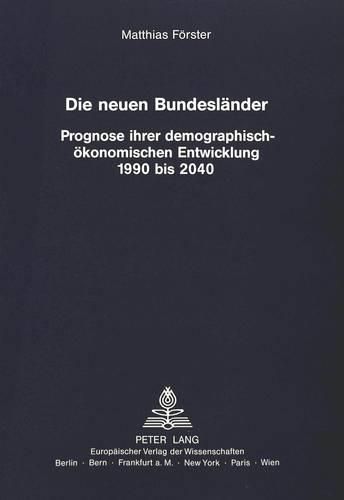 Cover image for Die Neuen Bundeslaender: Prognose Ihrer Demographisch-Oekonomischen Entwicklung 1990 Bis 2040