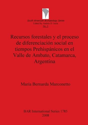 Cover image for Recursos forestales y el proceso de diferenciacion social en tiempos Prehispanicos en el Valle de Ambato Catamarca Argentina