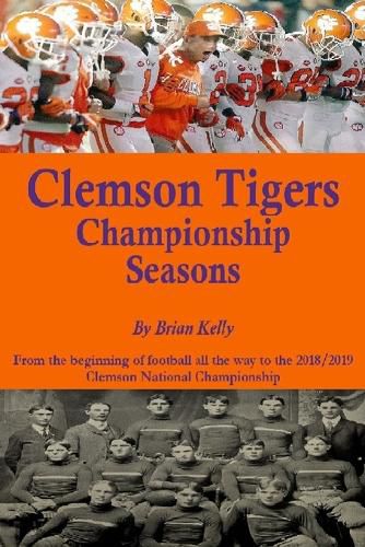 Cover image for Clemson Tigers Championship Seasons: From the beginning of football all the way to the 2018/2019 Clemson National Championship