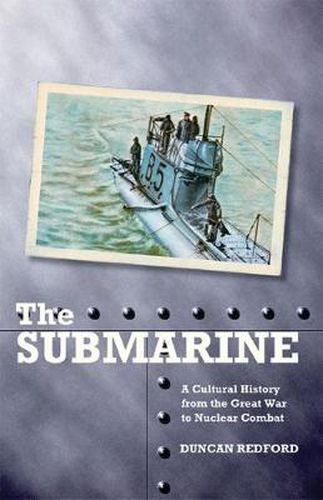 Cover image for The Submarine: A Cultural History from the Great War to Nuclear Combat