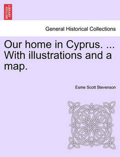 Cover image for Our Home in Cyprus. ... with Illustrations and a Map.