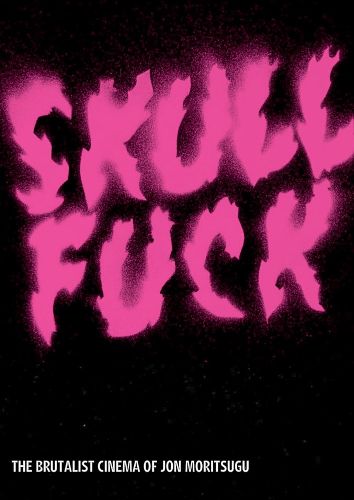 Cover image for Skullfuck: The Brutalist Cinema of Jon Moritsugu