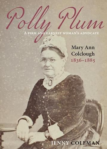 Polly Plum: A Firm & Earnest Womans Advocate -- Mary Ann Colclough 1836-1885