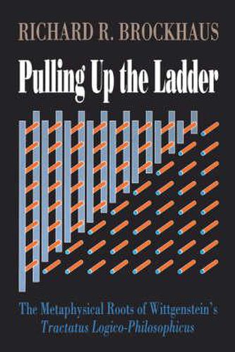 Cover image for Pulling Up the Ladder: Metaphysical Roots of Wittgenstein's  Tractatus