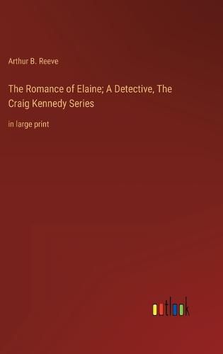 The Romance of Elaine; A Detective, The Craig Kennedy Series