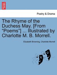 Cover image for The Rhyme of the Duchess May. [From  Poems ] ... Illustrated by Charlotte M. B. Morrell.